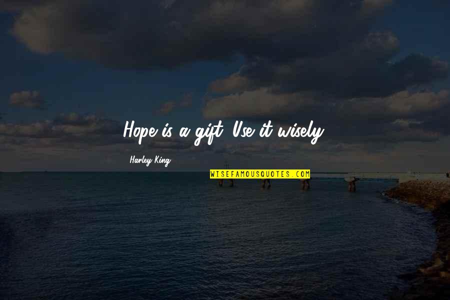 People Will Talk Regardless Quotes By Harley King: Hope is a gift. Use it wisely.