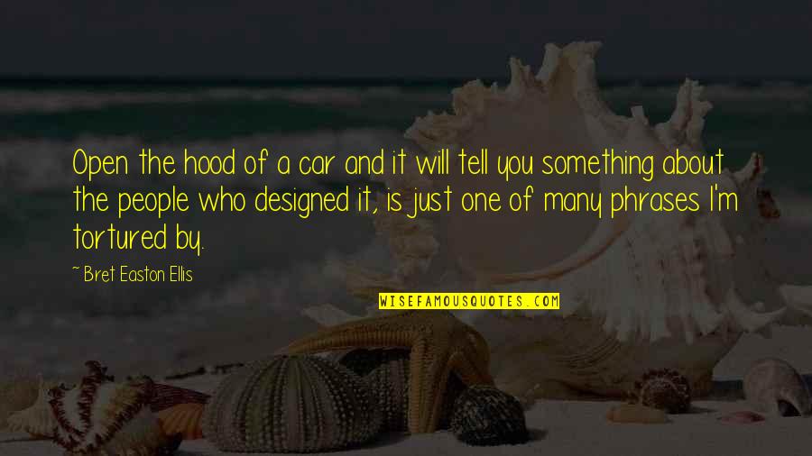 People Will Tell You Who They Are Quotes By Bret Easton Ellis: Open the hood of a car and it People Will Tell You Who They Are Quotes By Bret Easton Ellis: Open the hood of a car and it