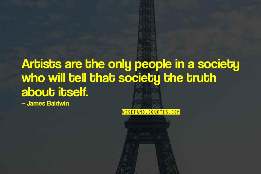 People Will Tell You Who They Are Quotes By James Baldwin: Artists are the only people in a society