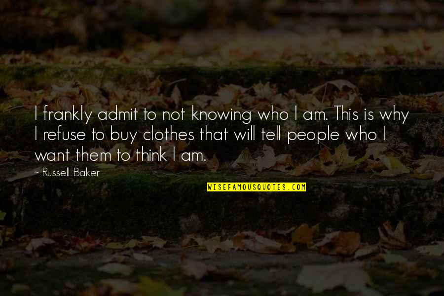 People Will Tell You Who They Are Quotes By Russell Baker: I frankly admit to not knowing who I People Will Tell You Who They Are Quotes By Russell Baker: I frankly admit to not knowing who I