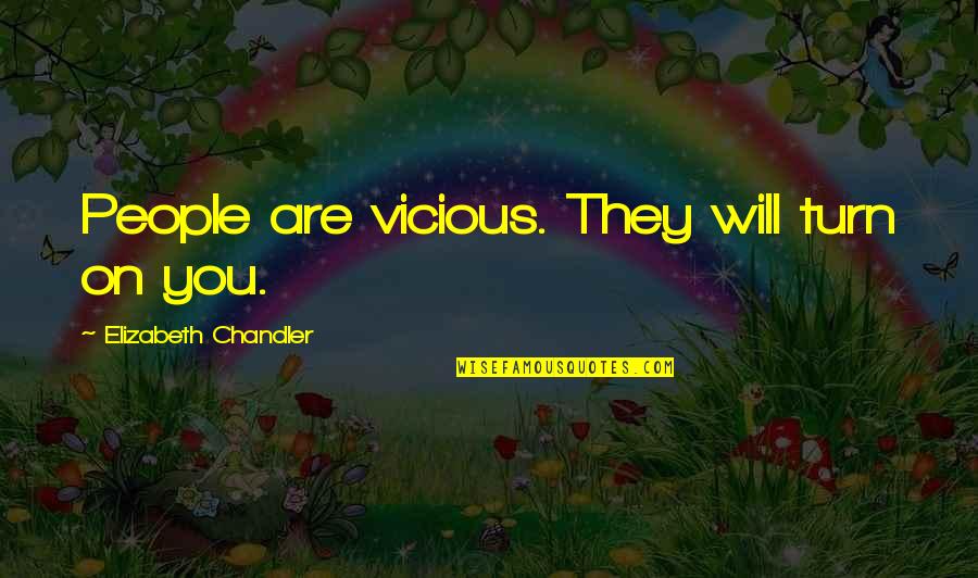 People Will Turn On You Quotes By Elizabeth Chandler: People are vicious. They will turn on you. People Will Turn On You Quotes By Elizabeth Chandler: People are vicious. They will turn on you.