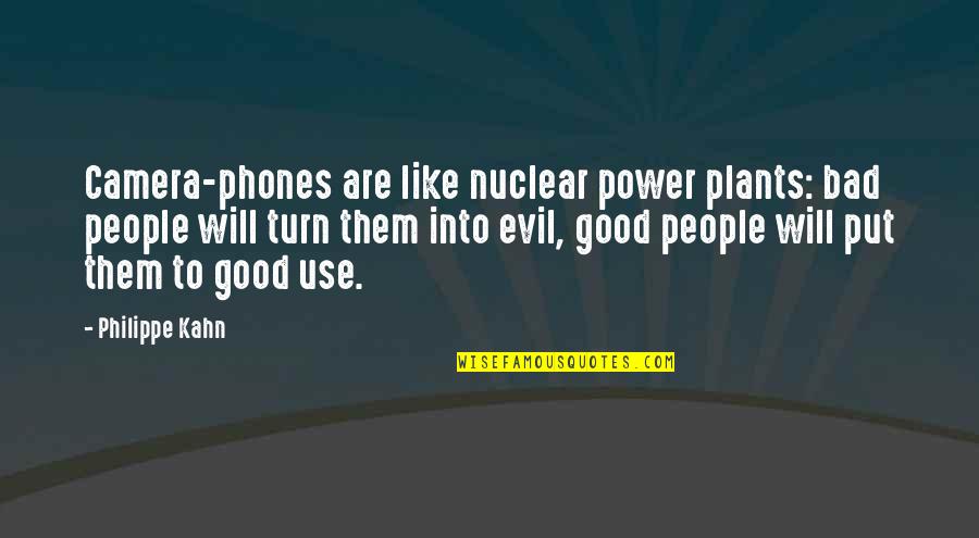 People Will Turn On You Quotes By Philippe Kahn: Camera-phones are like nuclear power plants: bad people