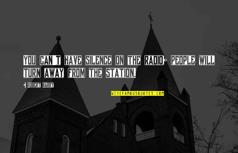 People Will Turn On You Quotes By Robert Barry: You can't have silence on the radio; people