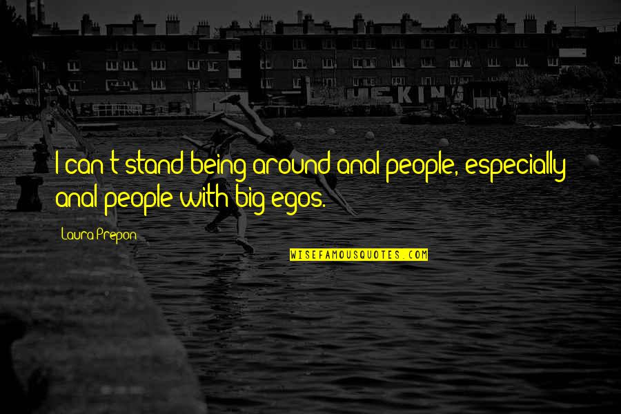 People With Big Egos Quotes By Laura Prepon: I can't stand being around anal people, especially