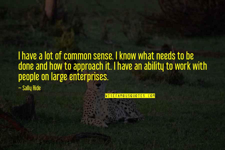 People With Common Sense Quotes By Sally Ride: I have a lot of common sense. I