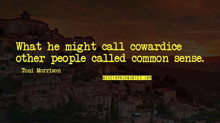 People With Common Sense Quotes By Toni Morrison: What he might call cowardice other people called