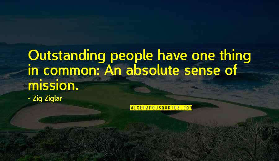 People With Common Sense Quotes By Zig Ziglar: Outstanding people have one thing in common: An