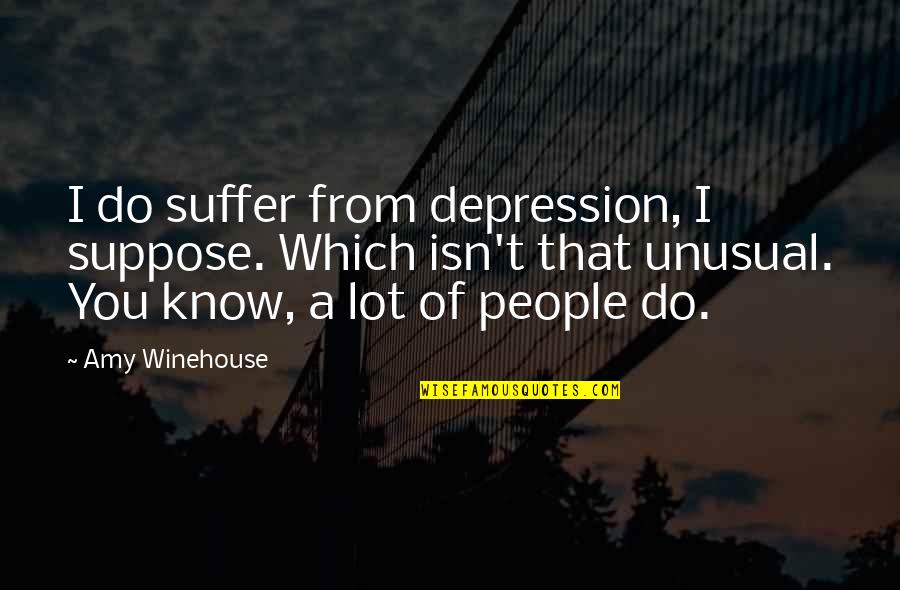 People With Depression Quotes By Amy Winehouse: I do suffer from depression, I suppose. Which