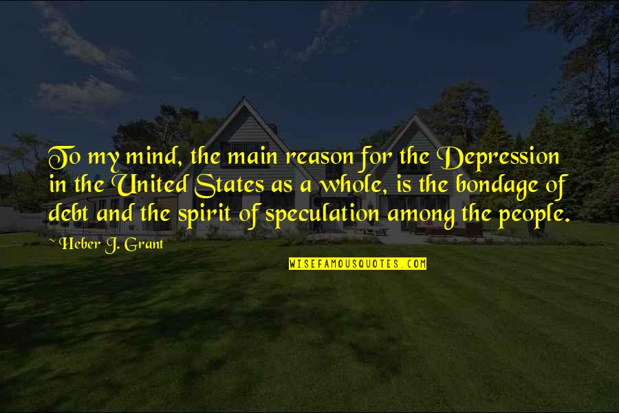 People With Depression Quotes By Heber J. Grant: To my mind, the main reason for the