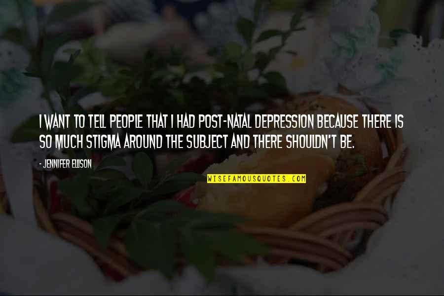 People With Depression Quotes By Jennifer Ellison: I want to tell people that I had