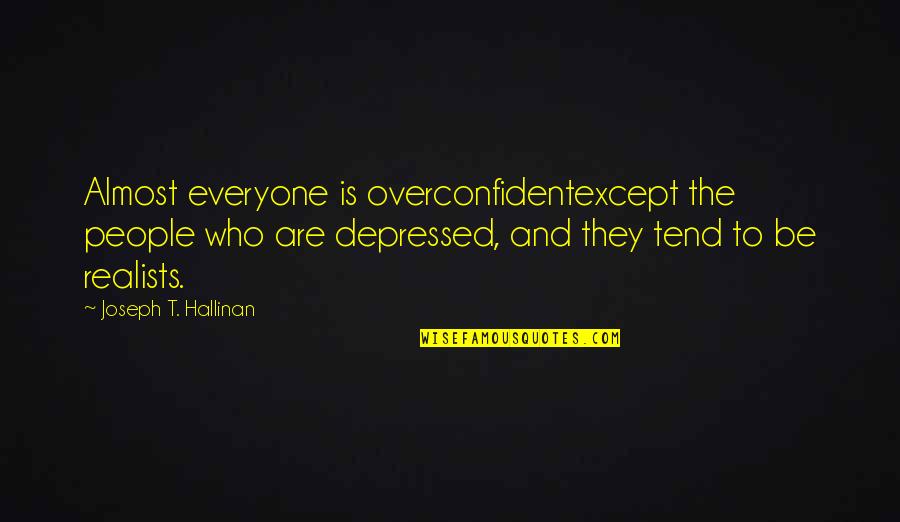 People With Depression Quotes By Joseph T. Hallinan: Almost everyone is overconfidentexcept the people who are People With Depression Quotes By Joseph T. Hallinan: Almost everyone is overconfidentexcept the people who are