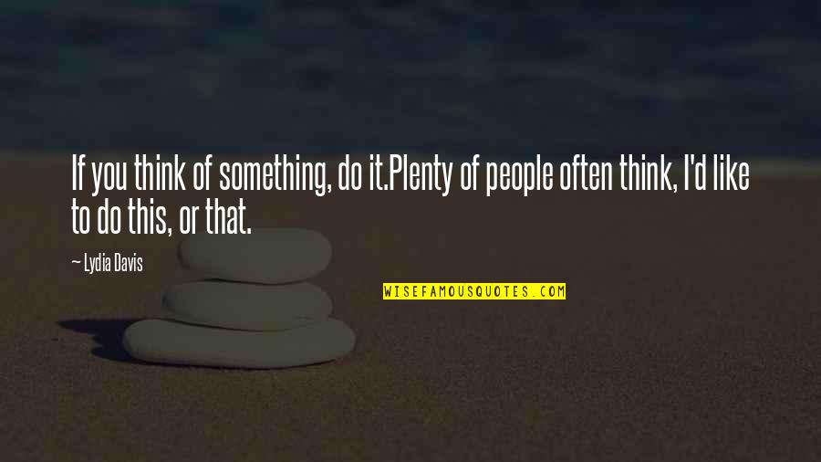 People With Depression Quotes By Lydia Davis: If you think of something, do it.Plenty of People With Depression Quotes By Lydia Davis: If you think of something, do it.Plenty of
