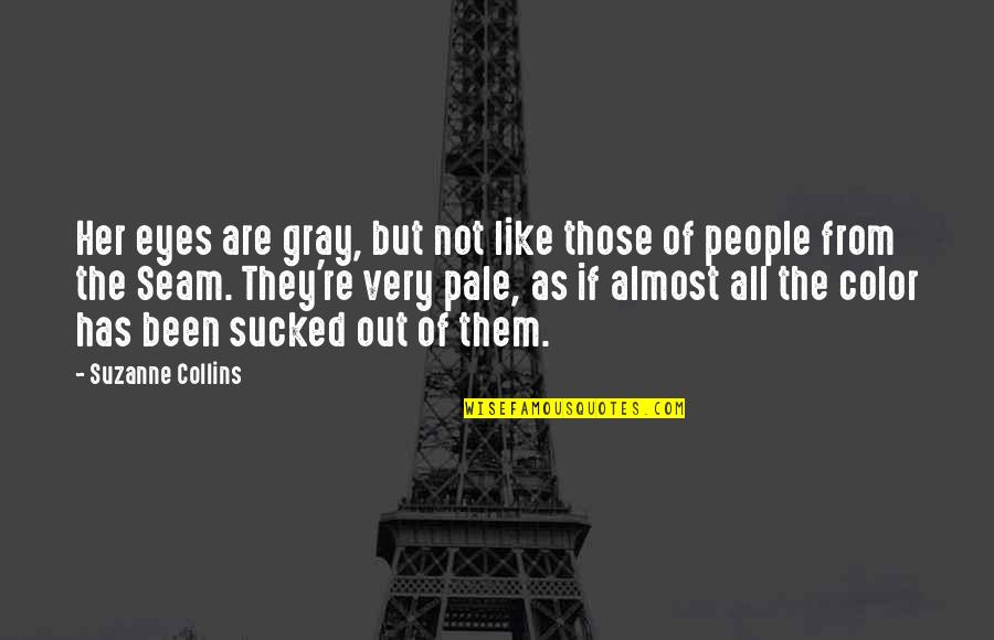 People With Gray Eyes Quotes By Suzanne Collins: Her eyes are gray, but not like those People With Gray Eyes Quotes By Suzanne Collins: Her eyes are gray, but not like those