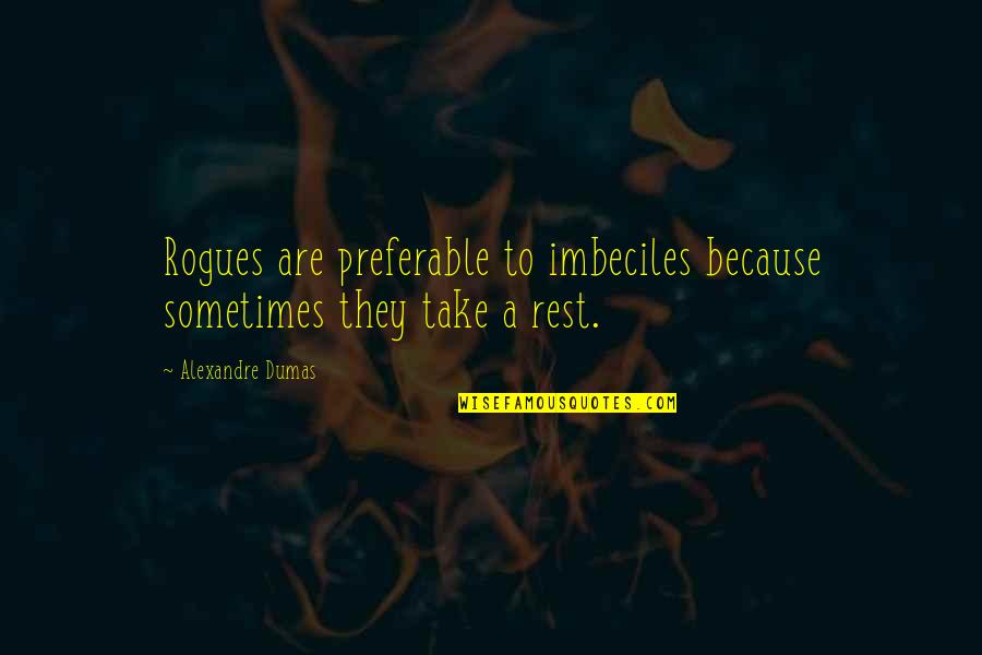 People With Hidden Agenda Quotes By Alexandre Dumas: Rogues are preferable to imbeciles because sometimes they