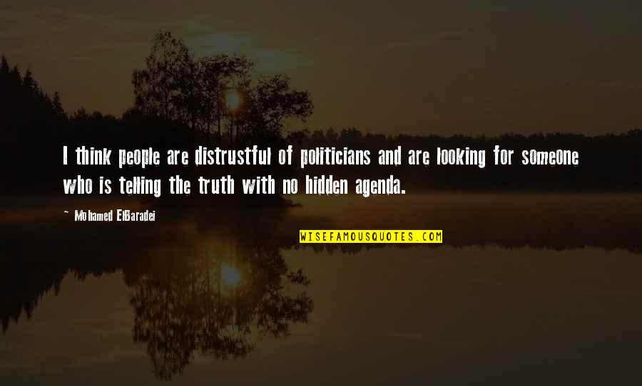 People With Hidden Agenda Quotes By Mohamed ElBaradei: I think people are distrustful of politicians and