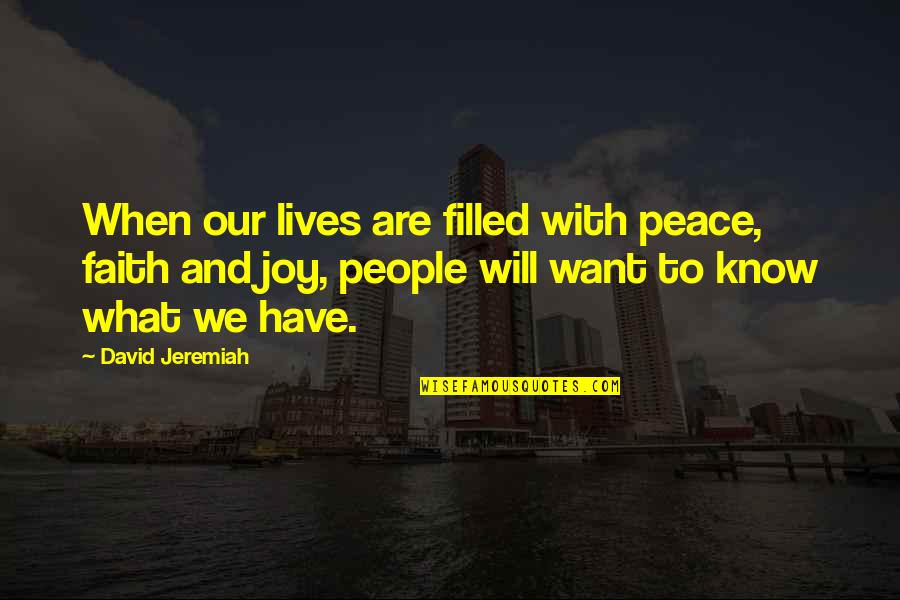People With Joy Quotes By David Jeremiah: When our lives are filled with peace, faith People With Joy Quotes By David Jeremiah: When our lives are filled with peace, faith