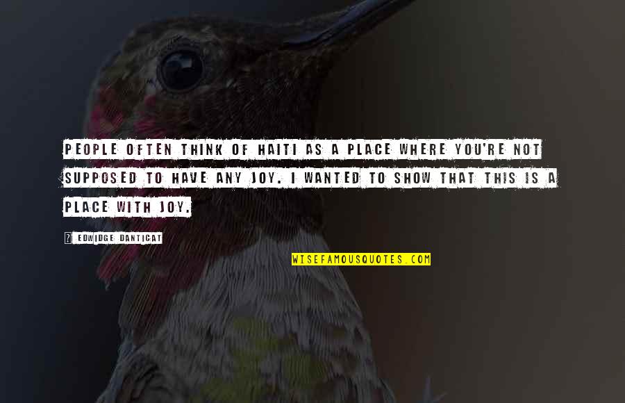 People With Joy Quotes By Edwidge Danticat: People often think of Haiti as a place People With Joy Quotes By Edwidge Danticat: People often think of Haiti as a place