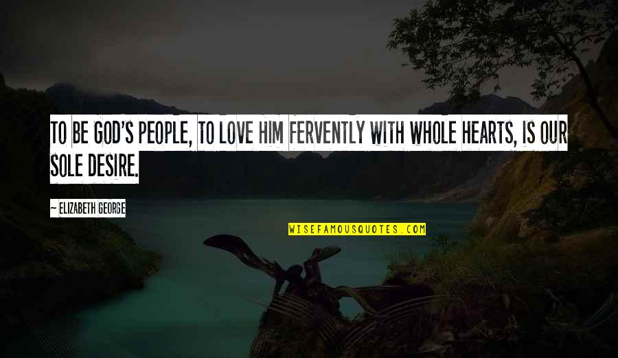 People With Joy Quotes By Elizabeth George: To be God's people, to love Him fervently