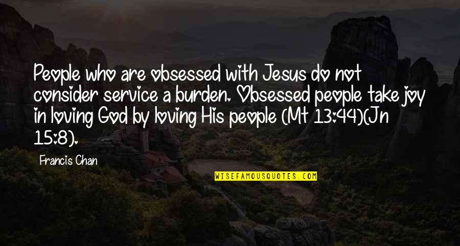 People With Joy Quotes By Francis Chan: People who are obsessed with Jesus do not People With Joy Quotes By Francis Chan: People who are obsessed with Jesus do not