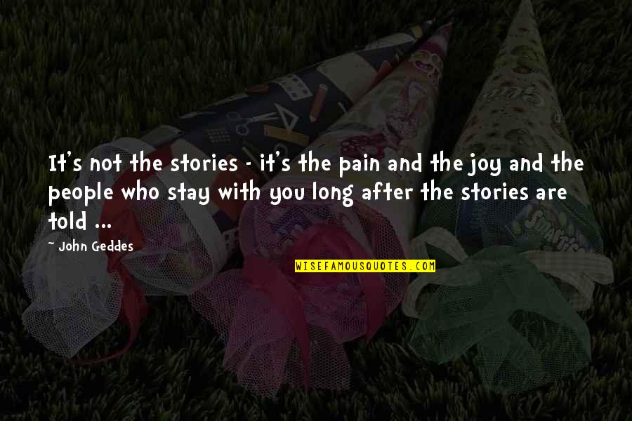 People With Joy Quotes By John Geddes: It's not the stories - it's the pain People With Joy Quotes By John Geddes: It's not the stories - it's the pain