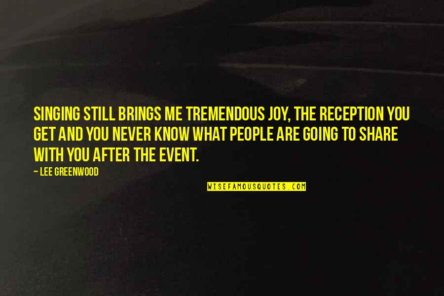 People With Joy Quotes By Lee Greenwood: Singing still brings me tremendous joy, the reception People With Joy Quotes By Lee Greenwood: Singing still brings me tremendous joy, the reception
