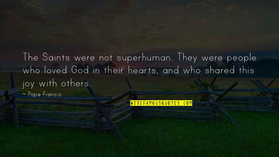 People With Joy Quotes By Pope Francis: The Saints were not superhuman. They were people People With Joy Quotes By Pope Francis: The Saints were not superhuman. They were people