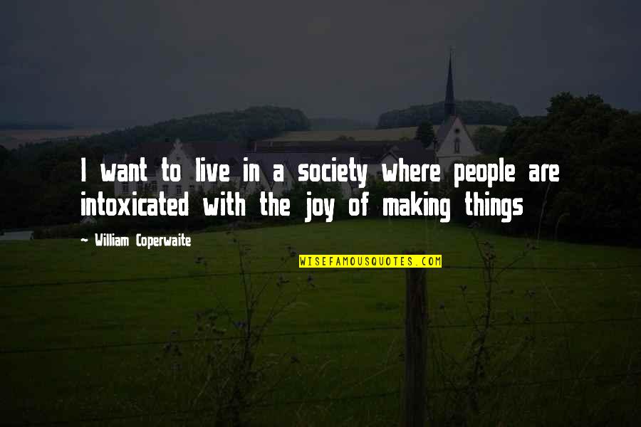 People With Joy Quotes By William Coperwaite: I want to live in a society where People With Joy Quotes By William Coperwaite: I want to live in a society where