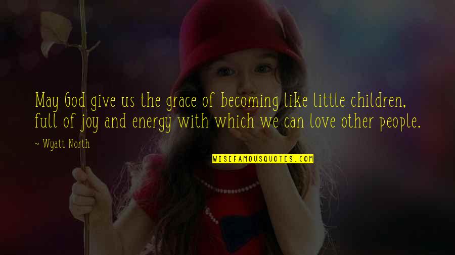 People With Joy Quotes By Wyatt North: May God give us the grace of becoming People With Joy Quotes By Wyatt North: May God give us the grace of becoming