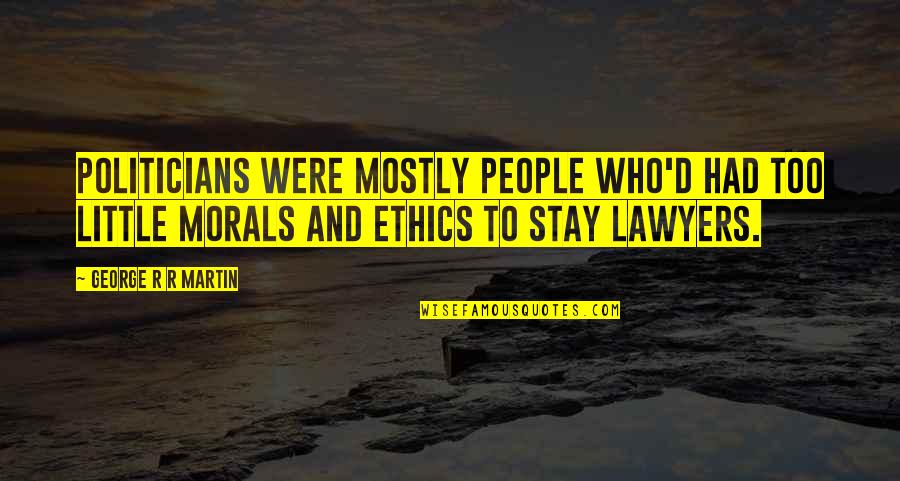 People With No Morals Quotes By George R R Martin: Politicians were mostly people who'd had too little