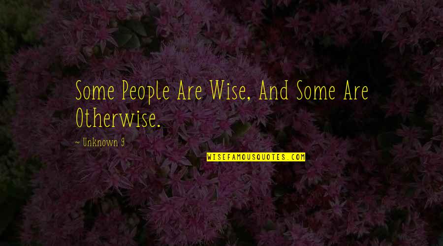 People With No Morals Quotes By Unknown 9: Some People Are Wise, And Some Are Otherwise.