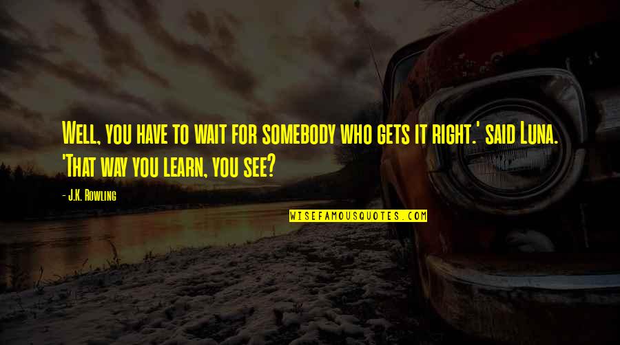 People With Special Needs Quotes By J.K. Rowling: Well, you have to wait for somebody who