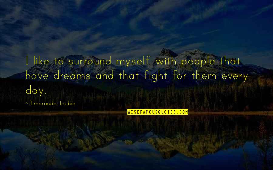 People Without Dreams Quotes By Emeraude Toubia: I like to surround myself with people that