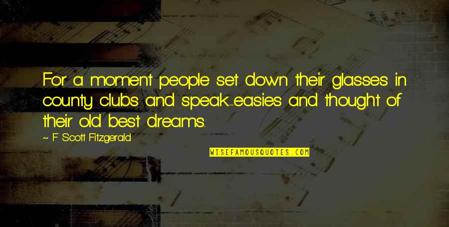 People Without Dreams Quotes By F Scott Fitzgerald: For a moment people set down their glasses People Without Dreams Quotes By F Scott Fitzgerald: For a moment people set down their glasses