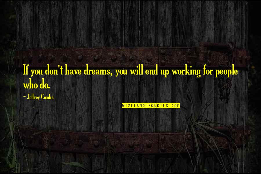 People Without Dreams Quotes By Jeffrey Combs: If you don't have dreams, you will end