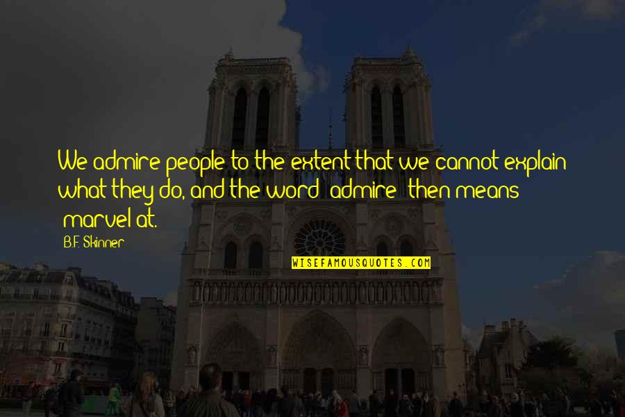 People You Admire Quotes By B.F. Skinner: We admire people to the extent that we People You Admire Quotes By B.F. Skinner: We admire people to the extent that we
