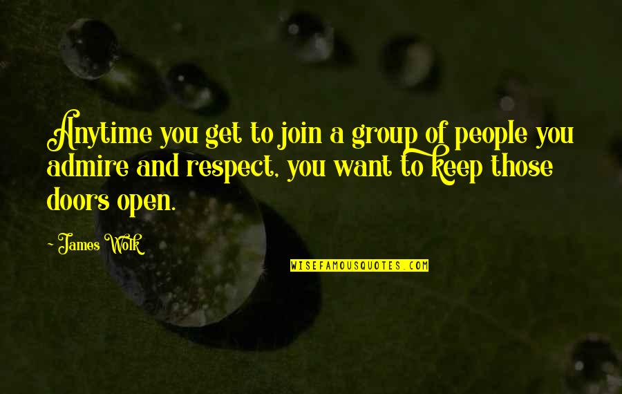People You Admire Quotes By James Wolk: Anytime you get to join a group of People You Admire Quotes By James Wolk: Anytime you get to join a group of