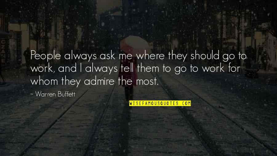 People You Admire Quotes By Warren Buffett: People always ask me where they should go People You Admire Quotes By Warren Buffett: People always ask me where they should go