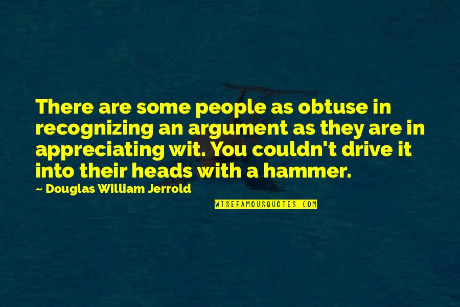 People You Appreciate Quotes By Douglas William Jerrold: There are some people as obtuse in recognizing