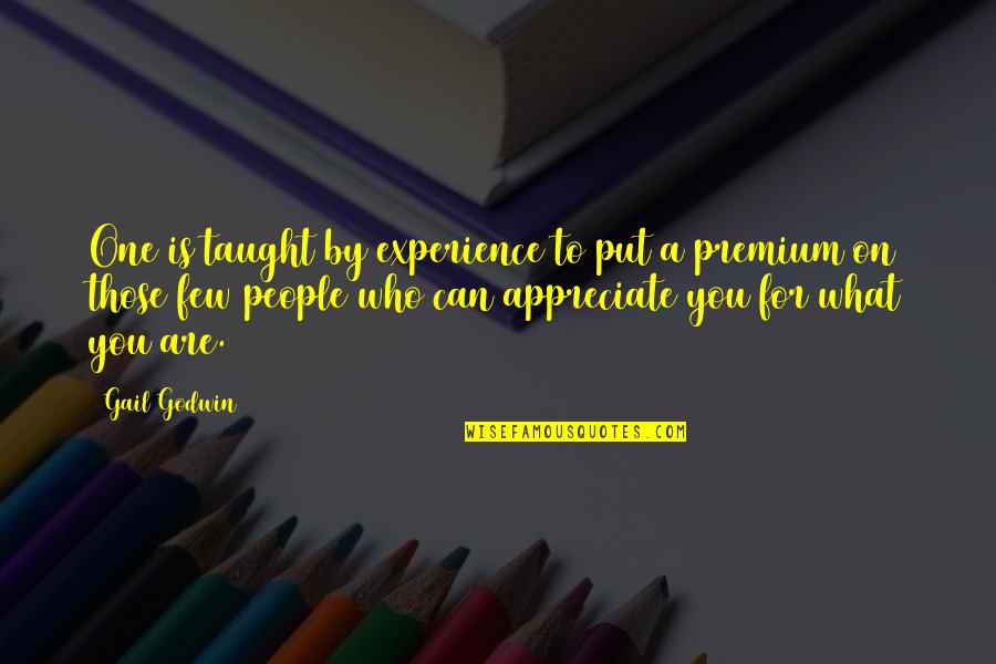 People You Appreciate Quotes By Gail Godwin: One is taught by experience to put a