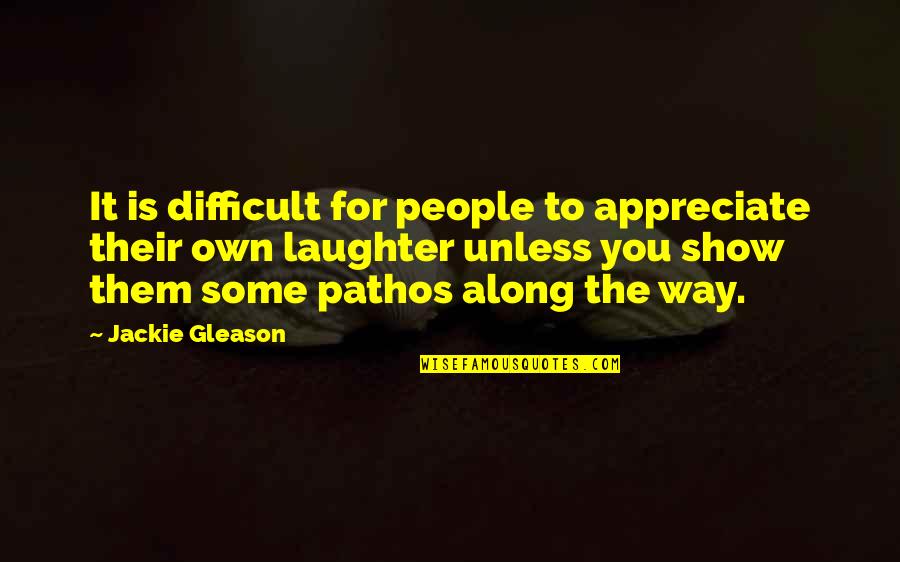 People You Appreciate Quotes By Jackie Gleason: It is difficult for people to appreciate their