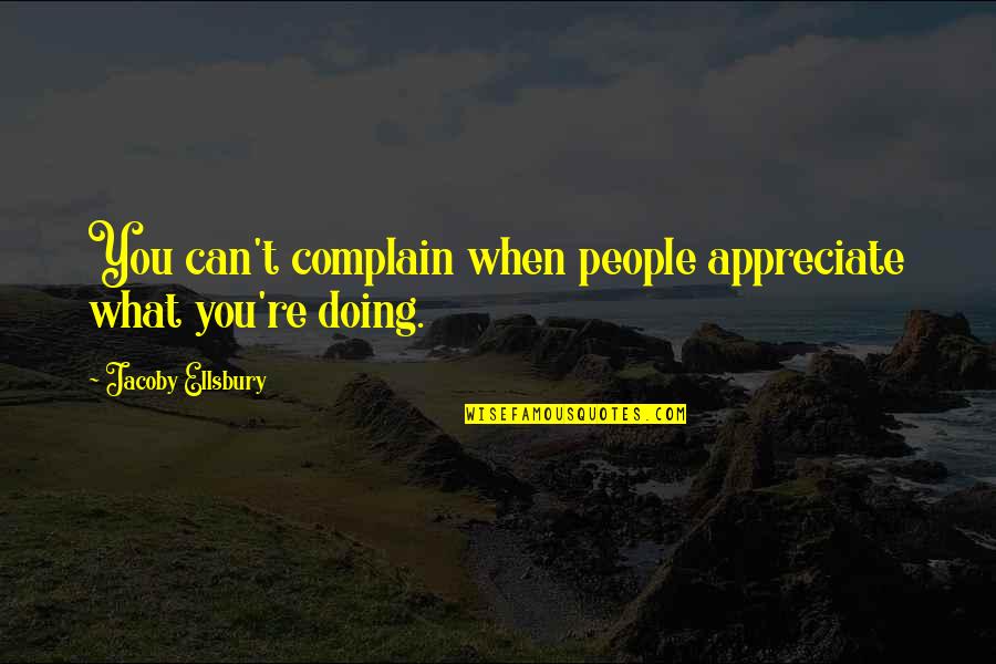 People You Appreciate Quotes By Jacoby Ellsbury: You can't complain when people appreciate what you're