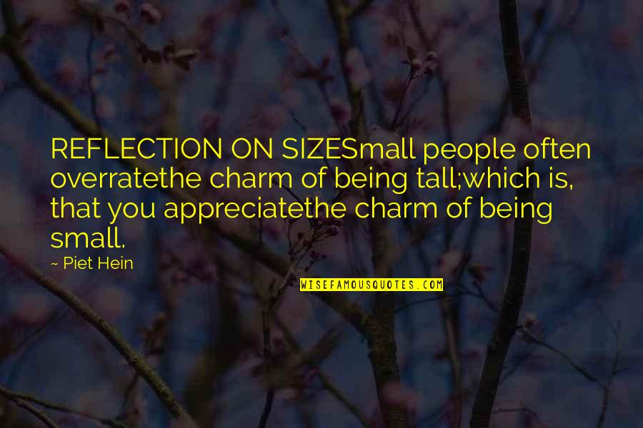 People You Appreciate Quotes By Piet Hein: REFLECTION ON SIZESmall people often overratethe charm of