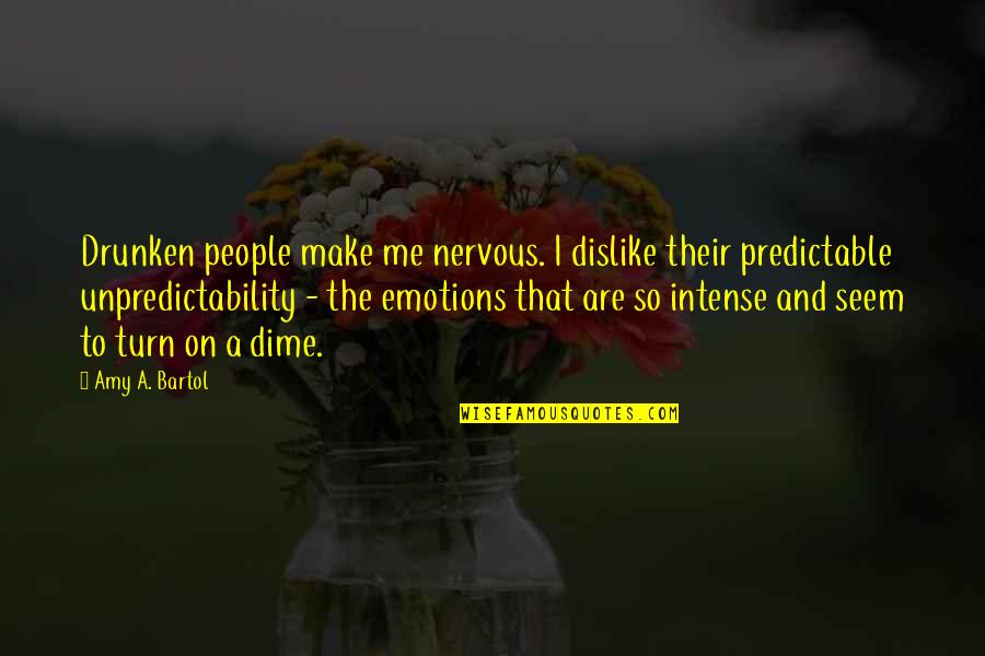 People You Dislike Quotes By Amy A. Bartol: Drunken people make me nervous. I dislike their
