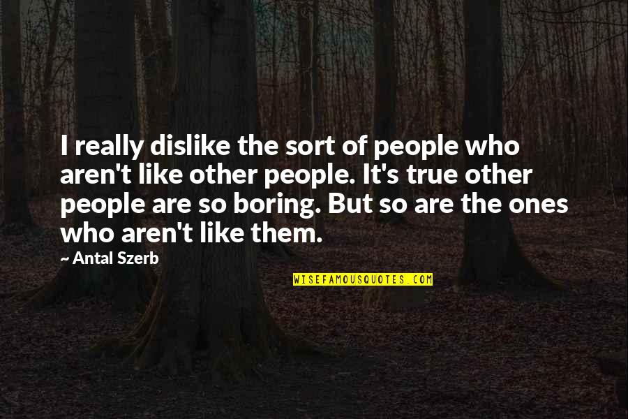 People You Dislike Quotes By Antal Szerb: I really dislike the sort of people who