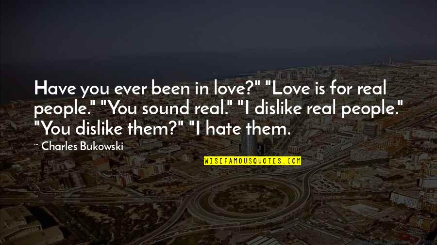 People You Dislike Quotes By Charles Bukowski: Have you ever been in love?" "Love is