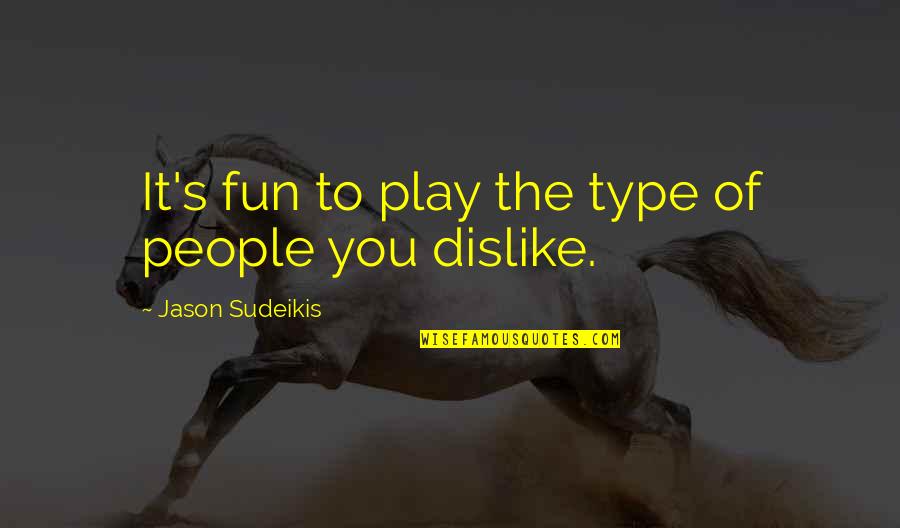 People You Dislike Quotes By Jason Sudeikis: It's fun to play the type of people