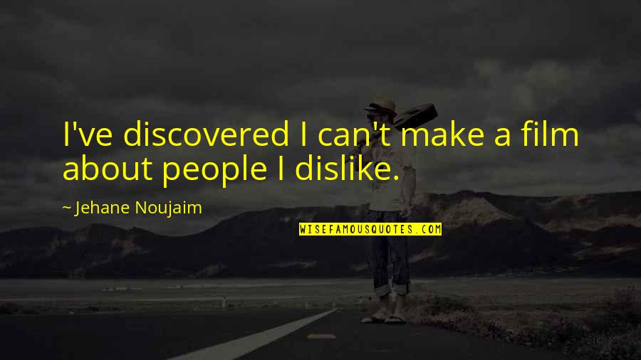 People You Dislike Quotes By Jehane Noujaim: I've discovered I can't make a film about
