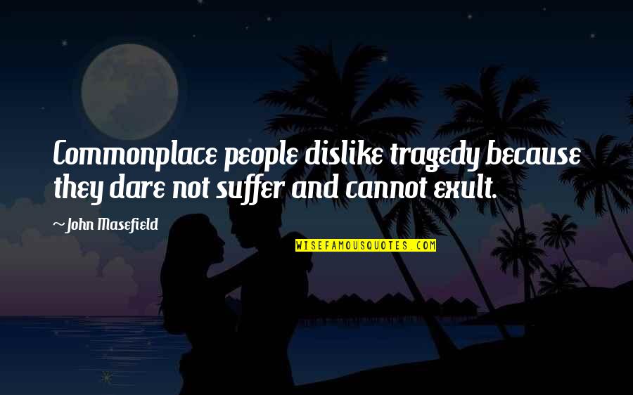 People You Dislike Quotes By John Masefield: Commonplace people dislike tragedy because they dare not