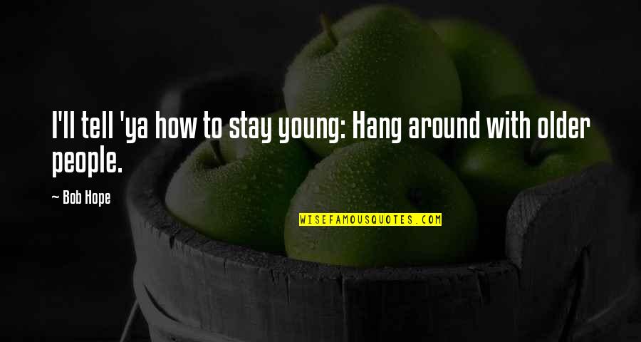 People You Hang Out With Quotes By Bob Hope: I'll tell 'ya how to stay young: Hang