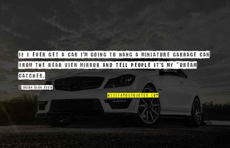 People You Hang Out With Quotes By Brian Alan Ellis: If I ever get a car I'm going